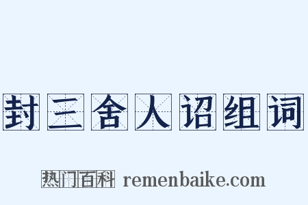 封三舍人诏组词是什么意思的图片